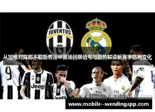 从加维对阵那不勒斯看法甲赛场回暖信号与趋势解读新赛季格局变化