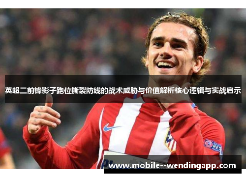 英超二前锋影子跑位撕裂防线的战术威胁与价值解析核心逻辑与实战启示