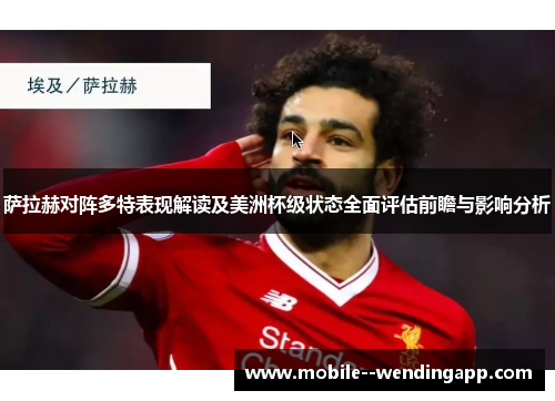 萨拉赫对阵多特表现解读及美洲杯级状态全面评估前瞻与影响分析