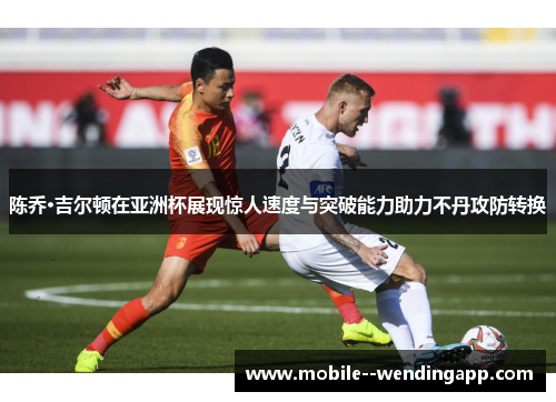 陈乔·吉尔顿在亚洲杯展现惊人速度与突破能力助力不丹攻防转换 陈乔·吉尔顿在亚洲杯展现惊人速度与突破能力助力不丹攻防转换