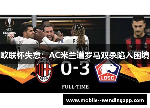 欧联杯失意：AC米兰遭罗马双杀陷入困境