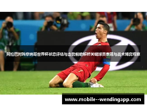 阿拉巴对阵摩纳哥世界杯状态评估与走势前瞻解析关键球员表现与战术博弈观察 阿拉巴对阵摩纳哥世界杯状态评估与走势前瞻解析关键球员表现与战术博弈观察